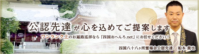 公認先達が心を込めてご提案します ワンランク上のお遍路巡拝なら「四国おへんろ.net」にお任せください