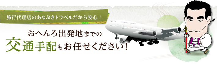 旅行代理店のあなぶきトラベルだから安心！おへんろ出発地までの交通手配もお任せください！