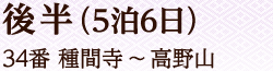 後半（5泊6日）34番 種間寺～高野山