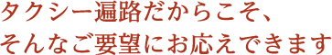 タクシー遍路だからこそ、そんなご要望にお応えできます