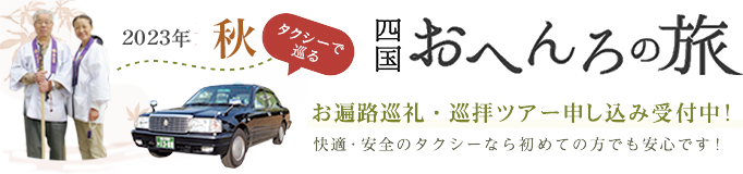 2023春 タクシーで巡る四国おへんろの旅　お遍路巡礼・巡拝ツアー申し込み受付中！快適・安全のタクシーなら初めての方でも安心です！