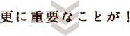 更に重要なことが！ 